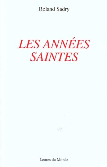 Couverture du livre « Les annees saintes » de Roland Sadry aux éditions Lettres Du Monde