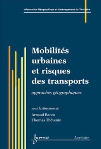 Couverture du livre « Mobilités urbaines et risques des transports : approches géographiques : Approches géographiques » de Arnaud Banos et Thomas Thevenin aux éditions Hermes Science Publications