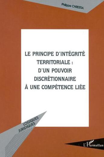 Couverture du livre « LE PRINCIPE D'INTÉGRITÉ TERRITORIALE : D'UN POUVOIR DISCRÉTIONNAIRE À UNE COMPÉTENCE LIÉE » de Philippe Chresria aux éditions L'harmattan