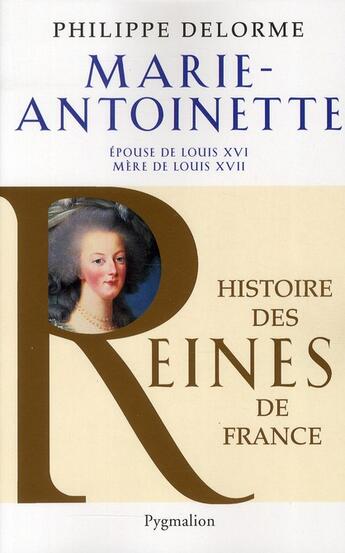 Couverture du livre « Marie-Antoinette ; épouse de Louis XVI et mère de Louis XVII » de Philippe Delorme aux éditions Pygmalion