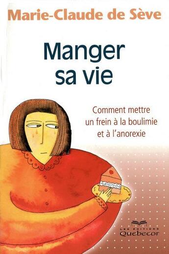 Couverture du livre « Manger sa vie - comment mettre un frein a la boulimie et a l'anorexie » de Seve Marie-Claude De aux éditions Quebecor