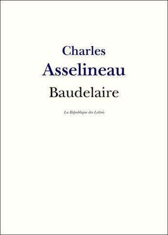 Couverture du livre « Baudelaire » de Charles Asselineau aux éditions La Republique Des Lettres