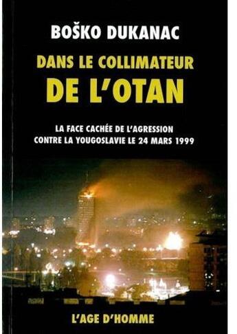 Couverture du livre « Dans le collimateur de l'Otan ; la face cachée de l'agression contre la Yougoslavie le 24 mars 1999 » de Bosko Dukanac aux éditions L'age D'homme