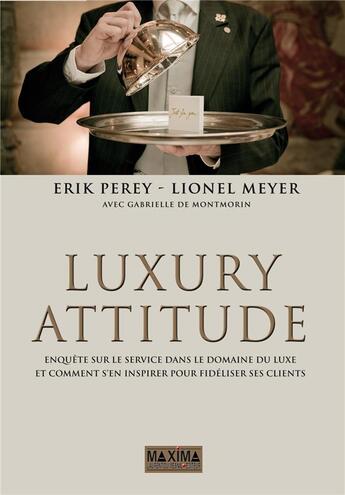 Couverture du livre « Luxury attitude ; enquête sur le service dans le domaine du luxe et comment s'en inspirer pour fidéliser ses clients » de Erik Perey et Lionel Meyer et Gabrielle De Montmorin aux éditions Maxima