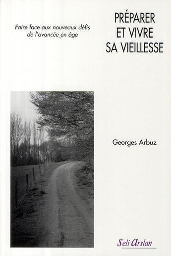 Couverture du livre « Préparer et vivre sa vieillesse : Faire aux nouveaux défis de l'avancée en âge » de Georges Arbuz aux éditions Seli Arslan