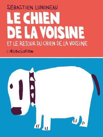 Couverture du livre « Le chien de la voisine, et le retour du chien de la voisine » de Sebastien Lumineau aux éditions L'association