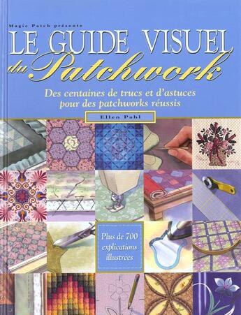 Couverture du livre « Le guide visuel du patchwork. des centaines de trucs et & d'astuces pour patchwo » de Helen Pahl aux éditions De Saxe