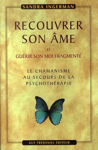 Couverture du livre « Recouvrer son âme et guérir son moi fragmenté ; le chamanisme au secours de la psychothérapie » de Sandra Ingerman aux éditions Guy Trédaniel