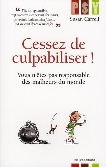 Couverture du livre « Cessez de culpabiliser ! vous n'êtes pas responsable des malheurs du monde » de Carrell-S aux éditions Ixelles