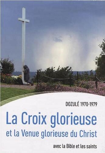 Couverture du livre « La croix glorieuse et la venue glorieuse du Christ ; avec la Bible et les saints ; Dozulé 1970-1979 » de Marie De La Passion aux éditions Parvis