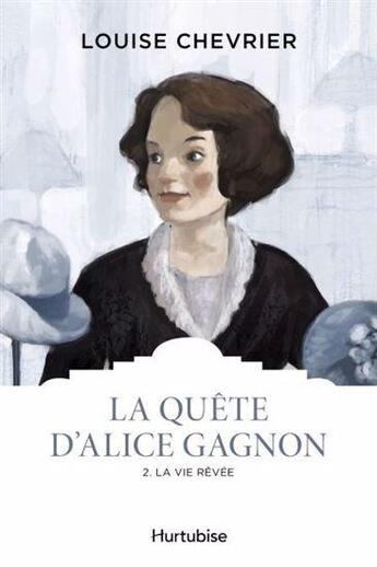 Couverture du livre « La quête d'Alice Gagnon Tome 2 : La vie rêvée » de Louise Chevrier aux éditions Hurtubise