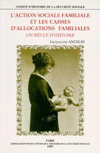 Couverture du livre « L'action sociale familiale et les caisses d'allocations familiales ; un siècle d'histoire » de Comite D'Histoire De aux éditions Comite D'histoire De La Securite Sociale