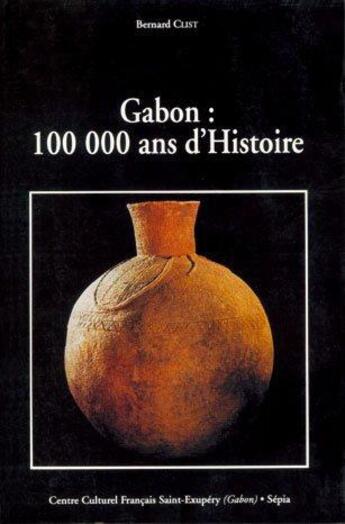 Couverture du livre « Gabon : 100 000 ans d'histoire » de Bernard Clist aux éditions Sepia