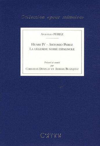 Couverture du livre « Henri IV et Antonio Perez ; la légende noire espagnole » de Christian Desplat et Adrian Blazquez aux éditions Cairn