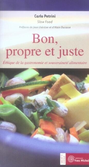 Couverture du livre « Bon, propre et juste » de Carlo Petrini aux éditions Yves Michel