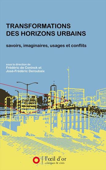 Couverture du livre « Transformations des horizons urbains ; savoirs, imaginaires, usages et conflits » de Frederic De Coninck et Jose-Frederic Deroubaix aux éditions L'oeil D'or