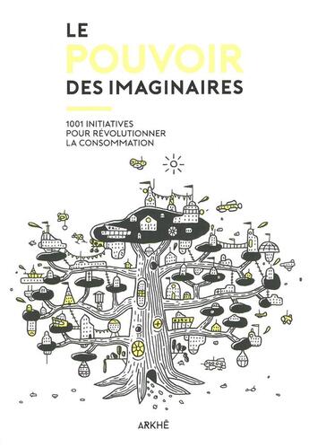 Couverture du livre « Le pouvoir des imaginaires ; 1001 initiatives pour révolutionner la consommation » de  aux éditions Arkhe