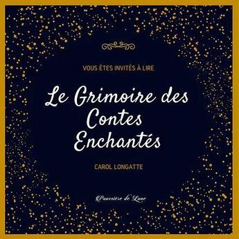 Couverture du livre « Le grimoire des contes enchantés » de Carol Longatte aux éditions Poussiere De Lune