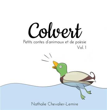 Couverture du livre « Petits contes d'animaux et de poesie - t01 - colvert - petits contes d'animaux et de poesie vol. 1 » de Chevalier-Lemire N. aux éditions Books On Demand