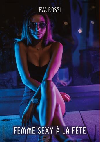 Couverture du livre « Femme Sexy à la Fête : Compilation Érotique de Sexe sans Limites pour Adultes » de Eva Rossi aux éditions Tredition