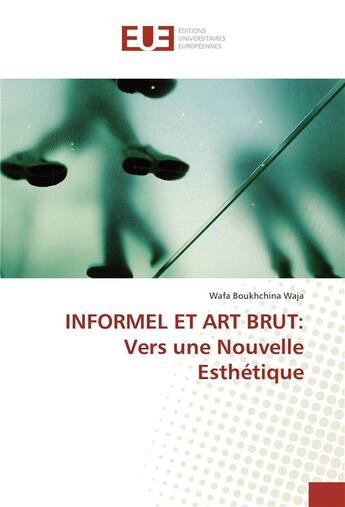 Couverture du livre « Informel et art brut: vers une nouvelle esthetique » de Waja Wafa Boukhchina aux éditions Editions Universitaires Europeennes