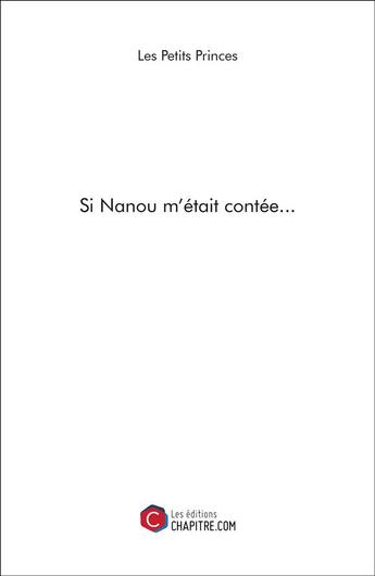 Couverture du livre « Si nanou m'était contée... » de Les Petits Princes aux éditions Chapitre.com