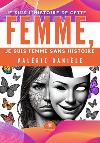 Couverture du livre « Je suis l'histoire de cette femme, je suis femme sans histoire » de Valerie Daniele aux éditions Le Lys Bleu