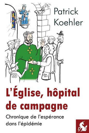 Couverture du livre « L'église, hôpital de campagne : Chronique de l'espérance dans l'épidémie » de Patrick Koehler aux éditions Editions De La Licorne