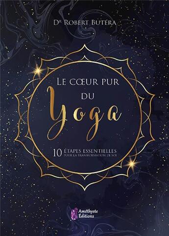 Couverture du livre « Le coeur pur du yoga : 10 étapes essentielles pour la transformation de soi » de Robert Butera aux éditions Amethyste