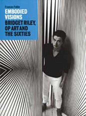 Couverture du livre « Embodied visions ; bridget riley, op art and the sixties » de Follin Frances aux éditions Thames & Hudson