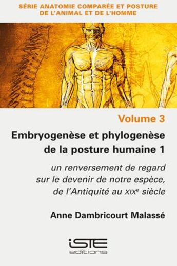 Couverture du livre « Embryogenèse et phylogenèse de la posture humaine t.1 : un renversement de regard sur le devenir de notre espèce, de l'Antiquité au XIXe siècle » de Anne Dambricourt Malasse aux éditions Iste