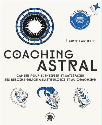 Couverture du livre « Coaching astral : cahier pour identifier et satisfaire ses besoins grâce à l'astrologie et au coaching » de Elodie Laruelle aux éditions Le Lotus Et L'elephant