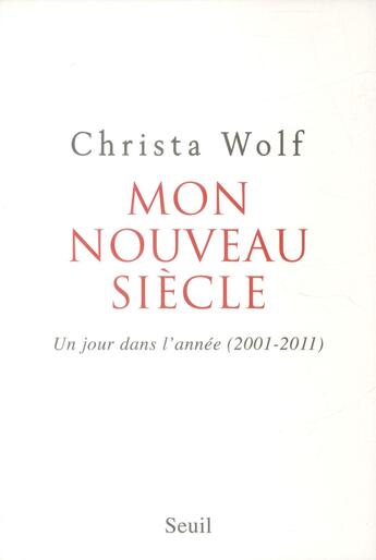 Couverture du livre « Mon nouveau siècle ; un jour dans l'année (2001-2011) » de Christa Wolf aux éditions Seuil