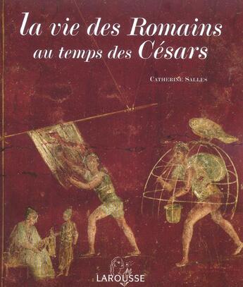 Couverture du livre « La Vie Des Romains Au Temps Des Cesars » de Catherine Salles aux éditions Larousse