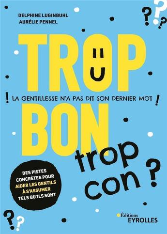 Couverture du livre « Trop bon, trop con ? la gentillesse n'a pas dit son dernier mot » de Delphine Luginbuhl et Aurelie Pennel aux éditions Eyrolles