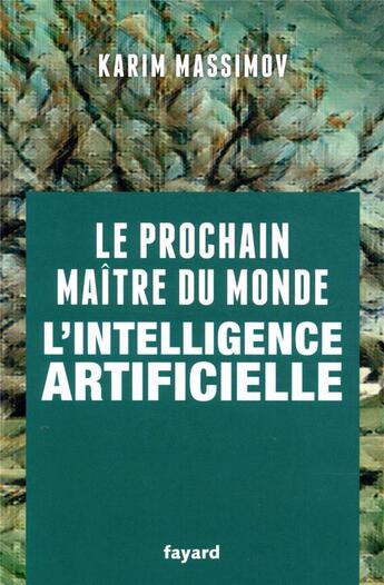 Couverture du livre « Le prochain maître du monde ; l'intelligence artificielle » de Karim Massimov aux éditions Fayard