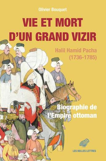 Couverture du livre « Vie et mort d'un grand vizir : Halil Hamid Pacha (1736-1785), biographie de l'empire ottoman » de Olivier Bouquet aux éditions Belles Lettres