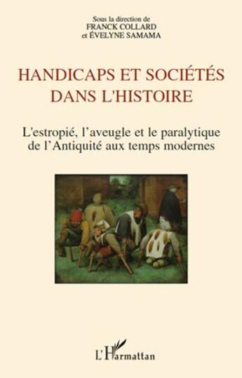 Couverture du livre « Handicaps et sociétés dans l'histoire ; l'estropié, l'aveugle et le paralytique de l'antiquité aux temps modernes » de Franck Collard et Evelyne Samama aux éditions L'harmattan