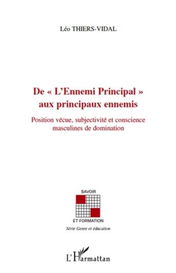 Couverture du livre « De « l'ennemi principal » aux principaux ennemis : position vécue, subjectivité et conscience masculines de domination » de Leo Thiers-Vidal aux éditions L'harmattan