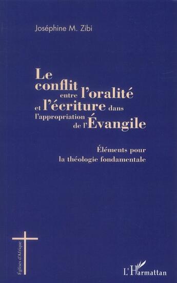 Couverture du livre « Le conflit entre l'oralité et l'écriture dans l'appropriation de l'Evangile ; éléments pour la théologie fondamentale » de Josephine M. Zibi aux éditions L'harmattan