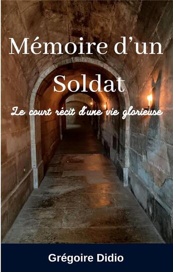 Couverture du livre « Mémoire d'un Soldat : Le court récit d'une vie glorieuse » de Grégoire Didio aux éditions Books On Demand