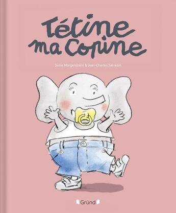 Couverture du livre « Tétine ma copine » de Susie Morgenstern et Jean-Charles Sarrazin aux éditions Grund