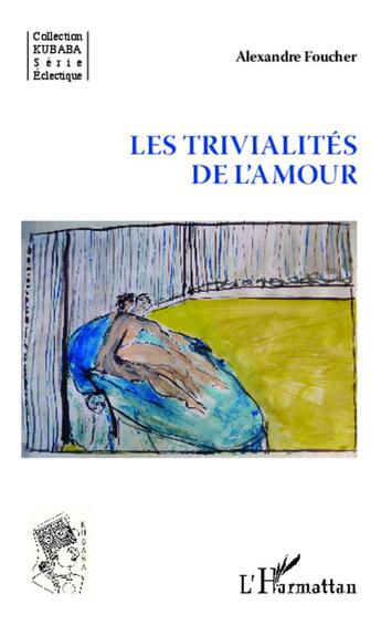 Couverture du livre « Les trivialités de l'amour » de Alexandre Foucher aux éditions L'harmattan