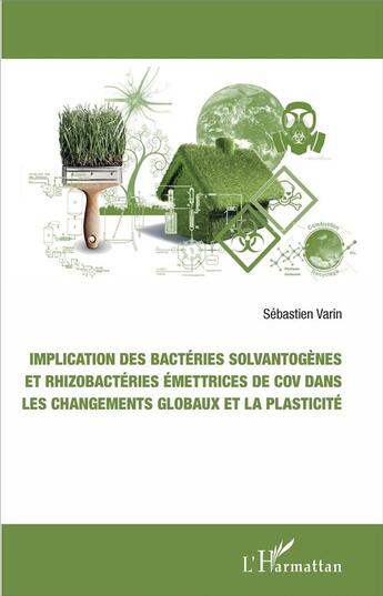 Couverture du livre « Implication des bactéries solvantogènes et rhizobactéries émettrices de cov dans les changements globaux et la plasticité » de Sébastien Varin aux éditions L'harmattan