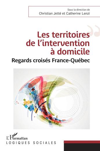 Couverture du livre « Les territoires de l'intervention à domicile ; regards croisés France-Québec » de Christian Jette et Catherine Lenzi aux éditions L'harmattan