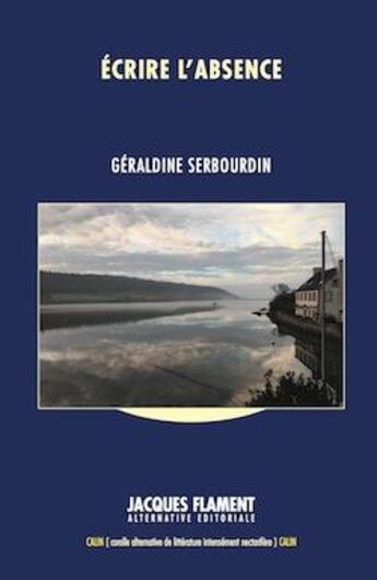 Couverture du livre « Écrire l'absence » de Geraldine Serbourdin aux éditions Jacques Flament