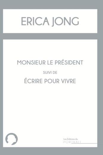 Couverture du livre « Monsieur le président ; écrire pour vivre » de Erica Jong aux éditions Les Editions Du Portrait