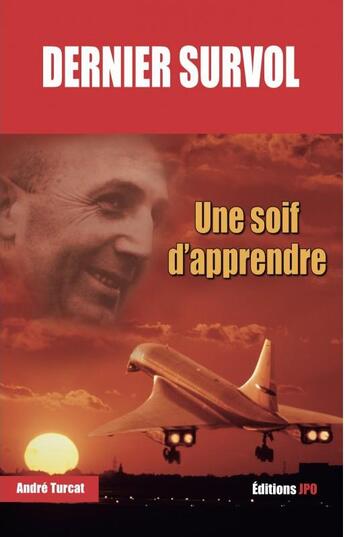 Couverture du livre « Dernier survol ; une soif d'apprendre » de Andre Turcat aux éditions Jpo