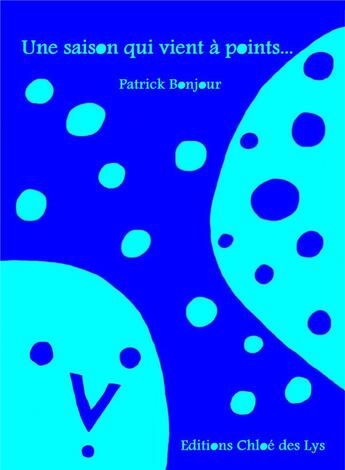 Couverture du livre « Une saison qui vient à points... » de Patrick Bonjour aux éditions Chloe Des Lys