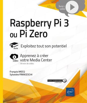 Couverture du livre « Raspberry Pi 3 ou Pi Zero ; exploitez tout son potentiel ; complément vidéo : apprenez à créer votre Media Center » de Francois Mocq et Sylvestre Franceschi aux éditions Eni